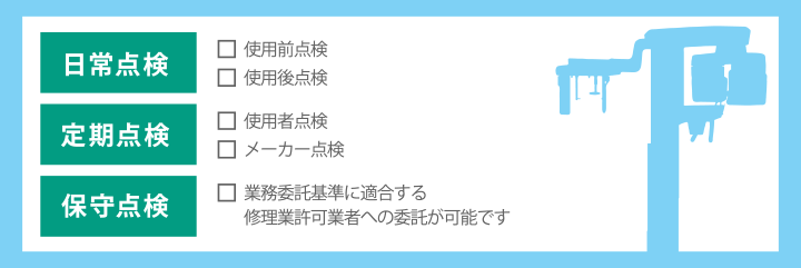 日常点検、定期点検、保守点検 <日常点検>使用前点検、使用後点検<定期点検>使用者点検、メーカー点検<保守点検>業務委託基準に適合する修理業許可業者への委託が可能です